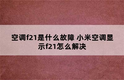 空调f21是什么故障 小米空调显示f21怎么解决